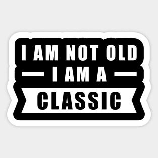 I am not Old, I am a Classic - Funny Car Quote Sticker